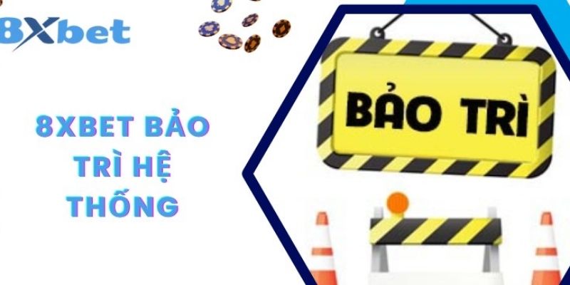 Nắm rõ thông tin cơ bản về hoạt động bảo trì 8XBET